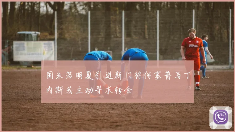 国米若明夏引进新门将何塞普马丁内斯或主动寻求转会