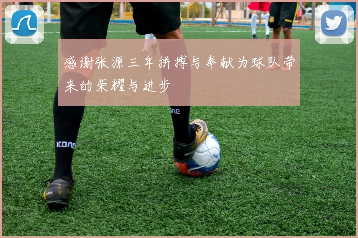 感谢张源三年拼搏与奉献为球队带来的荣耀与进步