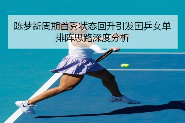 陈梦新周期首秀状态回升引发国乒女单排阵思路深度分析 | SabaSports